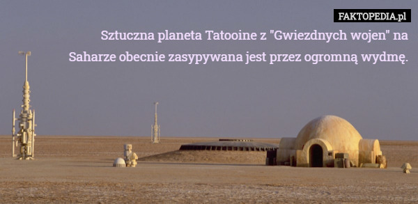 Sztuczna planeta Tatooine z "Gwiezdnych wojen" na Saharze obecnie zasypywana jest przez ogromną wydmę. 