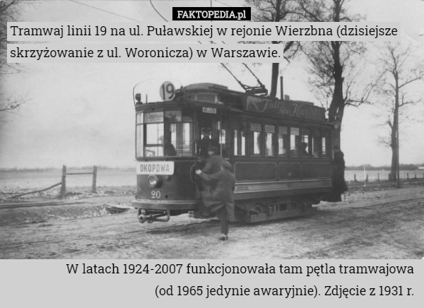 Tramwaj linii 19 na ul. Puławskiej w rejonie Wierzbna (dzisiejsze skrzyżowanie z ul. Woronicza) w Warszawie. W latach 1924-2007 funkcjonowała tam pętla tramwajowa
 (od 1965 jedynie awaryjnie). Zdjęcie z 1931 r. 