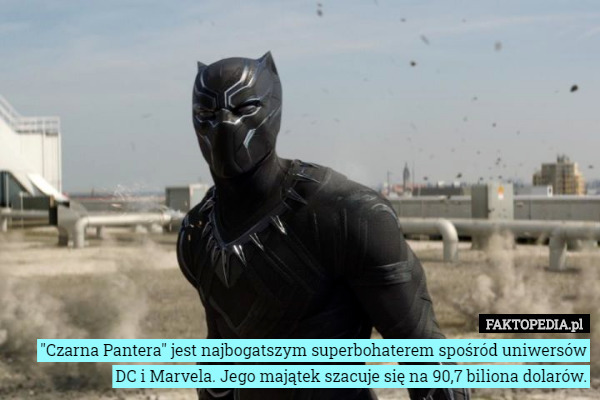 "Czarna Pantera" jest najbogatszym superbohaterem spośród uniwersów DC i Marvela. Jego majątek szacuje się na 90,7 biliona dolarów. 