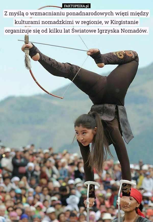 Z myślą o wzmacnianiu ponadnarodowych więzi między kulturami nomadzkimi w regionie, w Kirgistanie organizuje się od kilku lat Światowe Igrzyska Nomadów. 