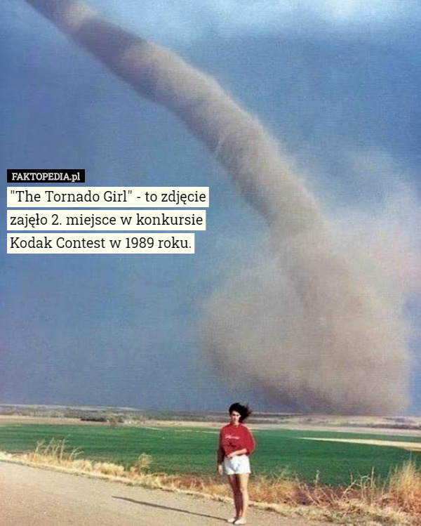 "The Tornado Girl" - to zdjęcie zajęło 2. miejsce w konkursie Kodak Contest w 1989 roku. 
