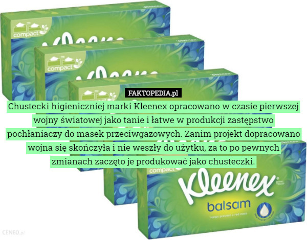 Chustecki higieniczniej marki Kleenex opracowano w czasie pierwszej wojny światowej jako tanie i łatwe w produkcji zastępstwo pochłaniaczy do masek przeciwgazowych. Zanim projekt dopracowano wojna się skończyła i nie weszły do użytku, za to po pewnych zmianach zaczęto je produkować jako chusteczki. 