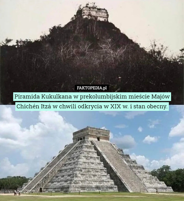 Piramida Kukulkana w prekolumbijskim mieście Majów Chichén Itzá w chwili odkrycia w XIX w. i stan obecny. 