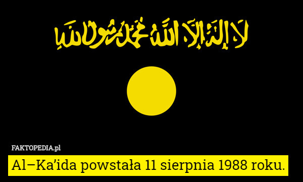 Al–Ka’ida powstała 11 sierpnia 1988 roku. 