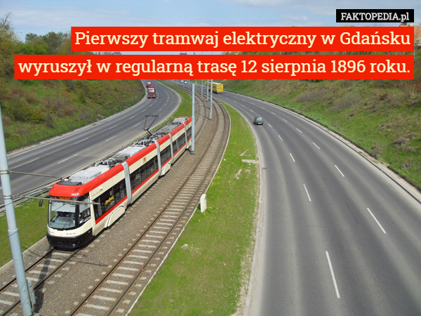 Pierwszy tramwaj elektryczny w Gdańsku wyruszył w regularną trasę 12 sierpnia 1896 roku. 