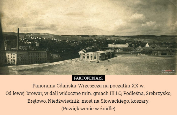 Panorama Gdańska-Wrzeszcza na początku XX w.
 Od lewej: browar, w dali widoczne min. gmach III LO, Podleśna, Srebrzysko, Brętowo, Niedźwiednik, most na Słowackiego, koszary.
(Powiększenie w źródle) 