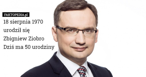 18 sierpnia 1970 
urodził się 
Zbigniew Ziobro
Dziś ma 50 urodziny 