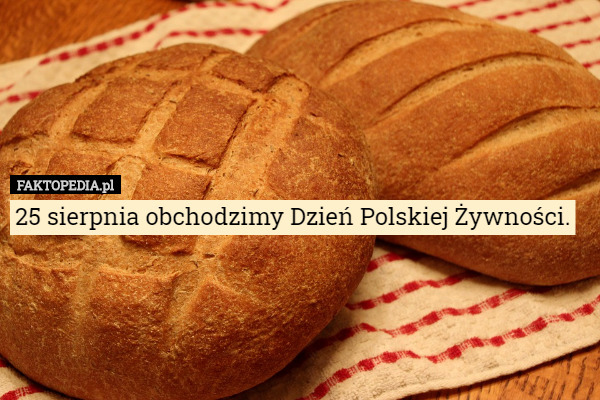 25 sierpnia obchodzimy Dzień Polskiej Żywności. 
