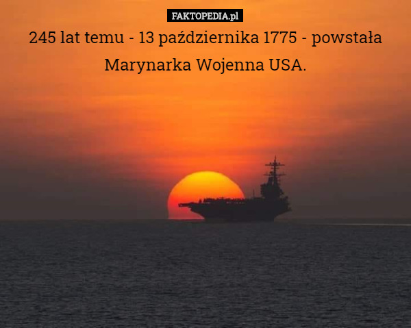 245 lat temu - 13 października 1775 - powstała Marynarka Wojenna USA. 