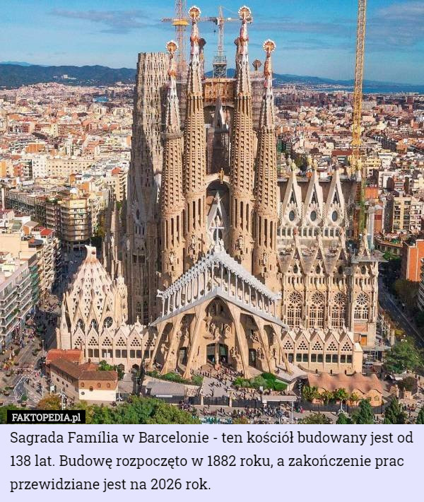 Sagrada Família w Barcelonie - ten kościół budowany jest od 138 lat. Budowę rozpoczęto w 1882 roku, a zakończenie prac przewidziane jest na 2026 rok. 