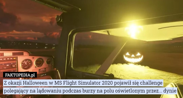 Z okazji Halloween w MS Flight Simulator 2020 pojawił się challenge polegający na lądowaniu podczas burzy na polu oświetlonym przez... dynie 