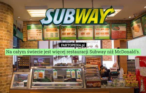 Na całym świecie jest więcej restauracji Subway niż McDonald's. 