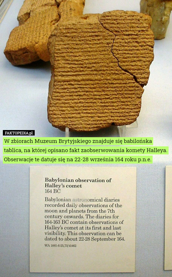 W zbiorach Muzeum Brytyjskiego znajduje się babilońska tablica, na której opisano fakt zaobserwowania komety Halleya. Obserwacje te datuje się na 22-28 września 164 roku p.n.e. 