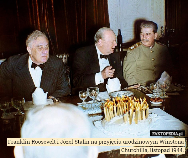 Franklin Roosevelt i Józef Stalin na przyjęciu urodzinowym Winstona Churchilla, listopad 1944. 