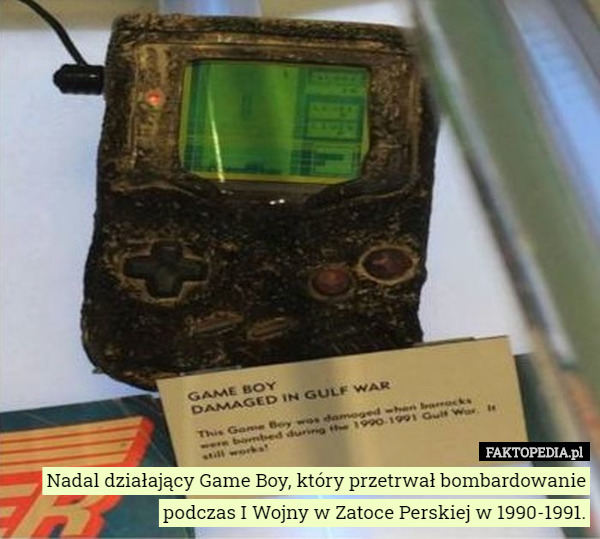 Nadal działający Game Boy, który przetrwał bombardowanie podczas I Wojny w Zatoce Perskiej w 1990-1991. 
