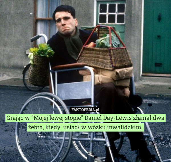 Grając w "Mojej lewej stopie" Daniel Day-Lewis złamał dwa żebra, kiedy  usiadł w wózku inwalidzkim. 