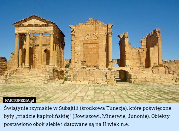 Świątynie rzymskie w Subajtili (środkowa Tunezja), które poświęcone były „triadzie kapitolińskiej” (Jowiszowi, Minerwie, Junonie). Obiekty postawiono obok siebie i datowane są na II wiek n.e. 
