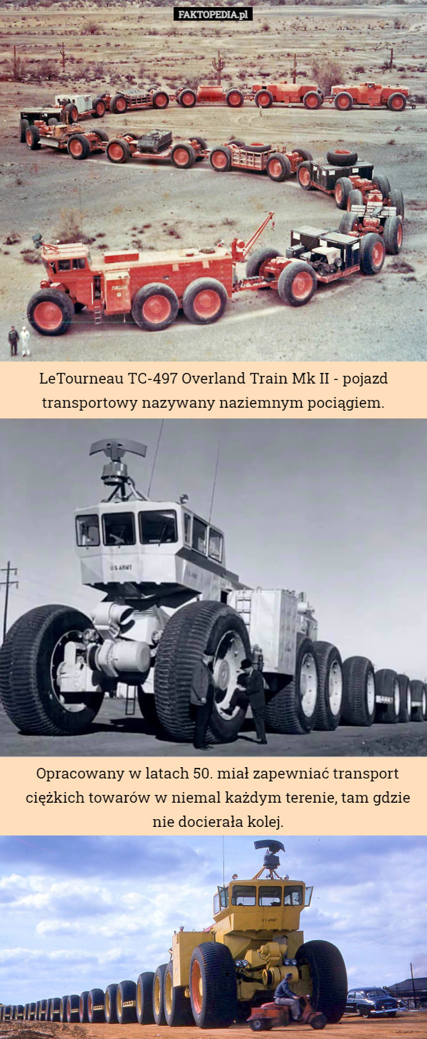 LeTourneau TC-497 Overland Train Mk II - pojazd transportowy nazywany naziemnym pociągiem. Opracowany w latach 50. miał zapewniać transport ciężkich towarów w niemal każdym terenie, tam gdzie nie docierała kolej. 