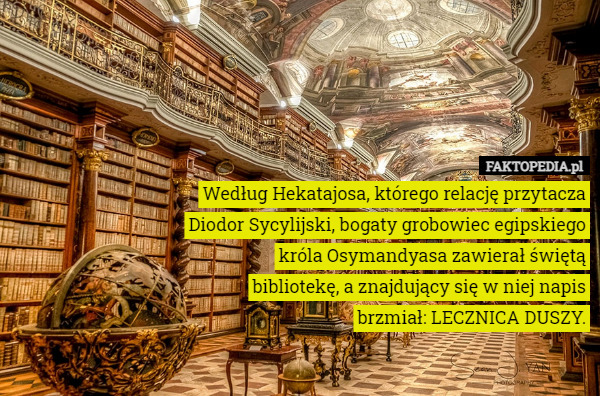 Według Hekatajosa, którego relację przytacza Diodor Sycylijski, bogaty grobowiec egipskiego króla Osymandyasa zawierał świętą bibliotekę, a znajdujący się w niej napis brzmiał: LECZNICA DUSZY. 