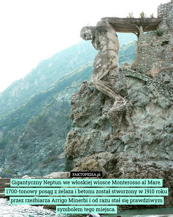 Gigantyczny Neptun we włoskiej wiosce Monterosso al Mare. 1700-tonowy posąg z żelaza i betonu został stworzony w 1910 roku przez rzeźbiarza Arrigo Minerbi i od razu stał się prawdziwym symbolem tego miejsca. 