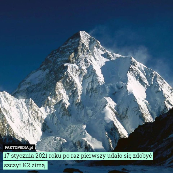 17 stycznia 2021 roku po raz pierwszy udało się zdobyć szczyt K2 zimą. 