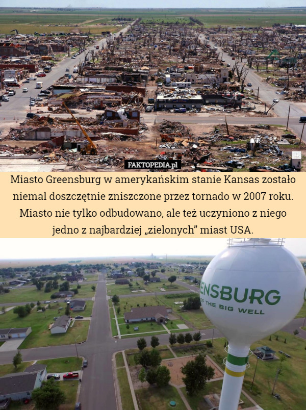 Miasto Greensburg w amerykańskim stanie Kansas zostało niemal doszczętnie zniszczone przez tornado w 2007 roku. Miasto nie tylko odbudowano, ale też uczyniono z niego jedno z najbardziej „zielonych” miast USA. 