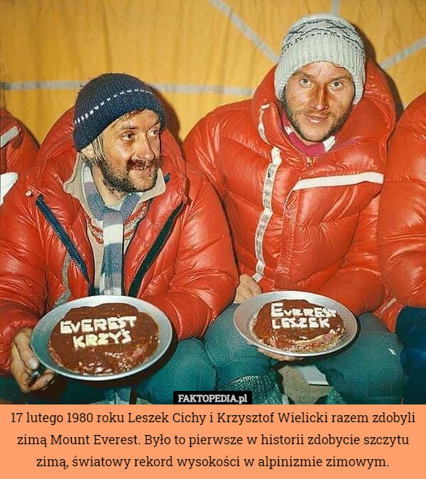 17 lutego 1980 roku Leszek Cichy i Krzysztof Wielicki razem zdobyli zimą Mount Everest. Było to pierwsze w historii zdobycie szczytu zimą, światowy rekord wysokości w alpinizmie zimowym. 
