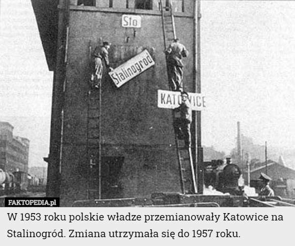 W 1953 roku polskie władze przemianowały Katowice na Stalinogród. Zmiana utrzymała się do 1957 roku. 