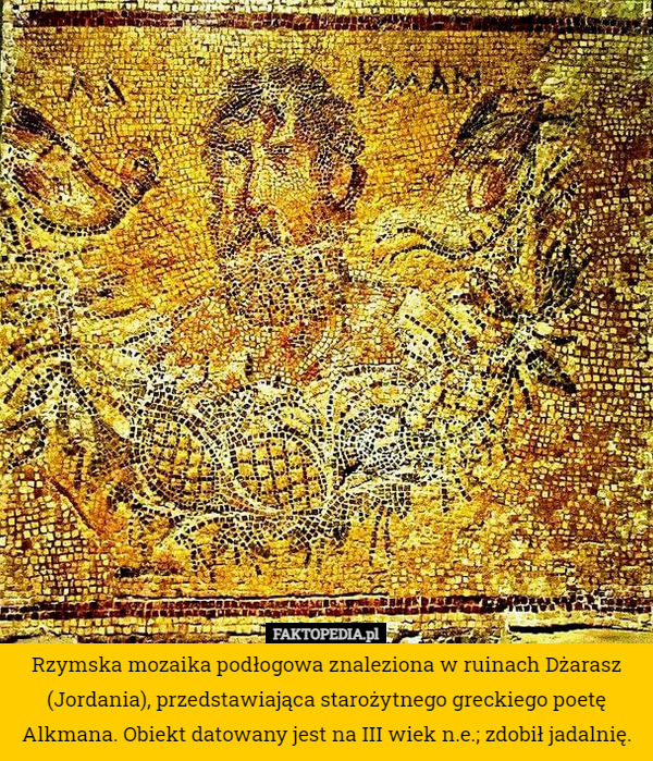 Rzymska mozaika podłogowa znaleziona w ruinach Dżarasz (Jordania), przedstawiająca starożytnego greckiego poetę Alkmana. Obiekt datowany jest na III wiek n.e.; zdobił jadalnię. 