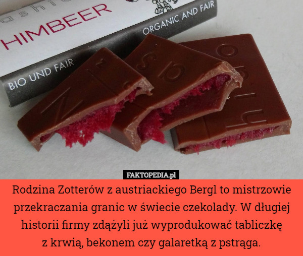 Rodzina Zotterów z austriackiego Bergl to mistrzowie przekraczania granic w świecie czekolady. W długiej historii firmy zdążyli już wyprodukować tabliczkę
 z krwią, bekonem czy galaretką z pstrąga. 
