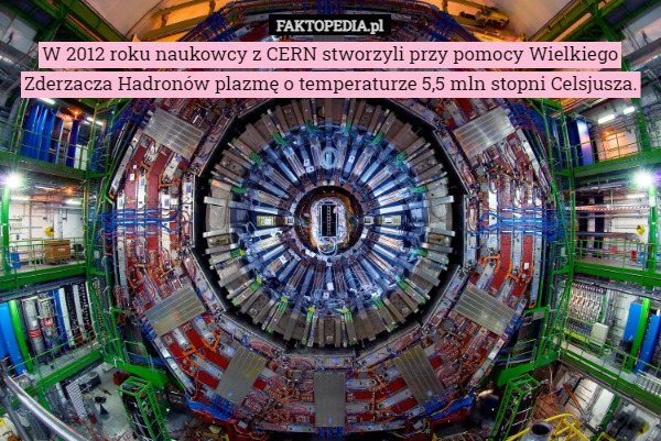 W 2012 roku naukowcy z CERN stworzyli przy pomocy Wielkiego Zderzacza Hadronów plazmę o temperaturze 5,5 mln stopni Celsjusza. 