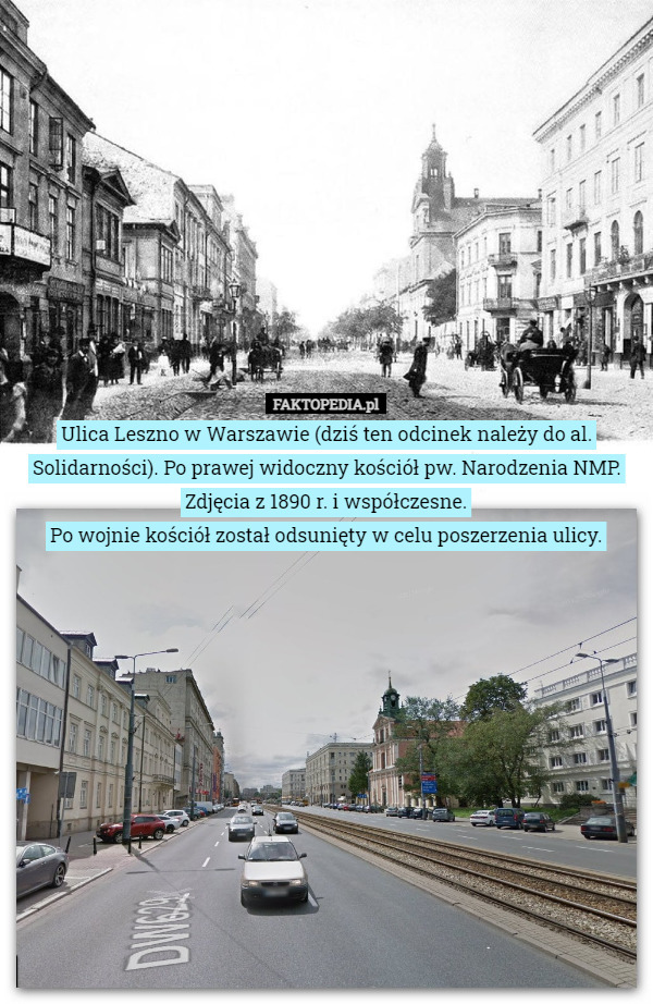 Ulica Leszno w Warszawie (dziś ten odcinek należy do al. Solidarności). Po prawej widoczny kościół pw. Narodzenia NMP.
Zdjęcia z 1890 r. i współczesne.
Po wojnie kościół został odsunięty w celu poszerzenia ulicy. 
