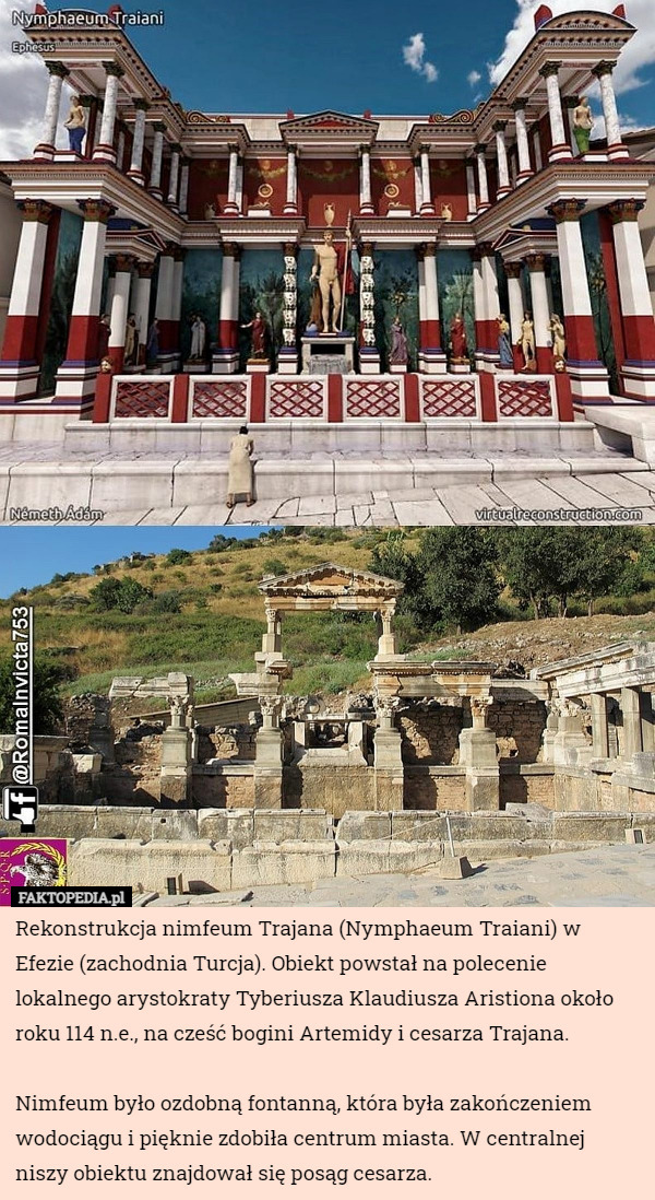 Rekonstrukcja nimfeum Trajana (Nymphaeum Traiani) w Efezie (zachodnia Turcja). Obiekt powstał na polecenie lokalnego arystokraty Tyberiusza Klaudiusza Aristiona około roku 114 n.e., na cześć bogini Artemidy i cesarza Trajana.

Nimfeum było ozdobną fontanną, która była zakończeniem wodociągu i pięknie zdobiła centrum miasta. W centralnej niszy obiektu znajdował się posąg cesarza. 