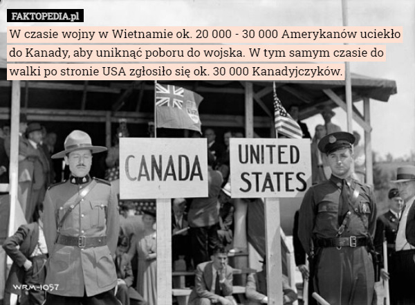 W czasie wojny w Wietnamie ok. 20 000 - 30 000 Amerykanów uciekło do Kanady, aby uniknąć poboru do wojska. W tym samym czasie do walki po stronie USA zgłosiło się ok. 30 000 Kanadyjczyków. 