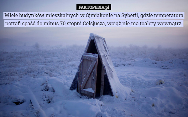 Wiele budynków mieszkalnych w Ojmiakonie na Syberii, gdzie temperatura potrafi spaść do minus 70 stopni Celsjusza, wciąż nie ma toalety wewnątrz. 