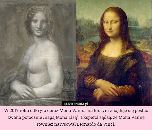 W 2017 roku odkryto obraz Mona Vanna, na którym znajduje się postać zwana potocznie „nagą Mona Lisą”. Eksperci sądzą, że Mona Vannę również narysował Leonardo da Vinci. 