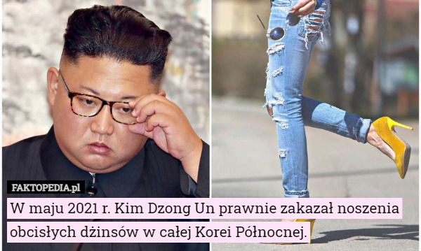 W maju 2021 r. Kim Dzong Un prawnie zakazał noszenia obcisłych dżinsów w całej Korei Północnej. 
