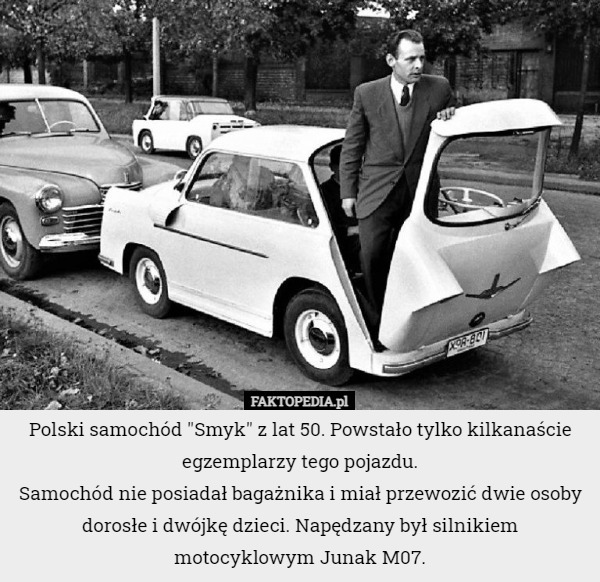 Polski samochód "Smyk" z lat 50. Powstało tylko kilkanaście egzemplarzy tego pojazdu.
Samochód nie posiadał bagażnika i miał przewozić dwie osoby dorosłe i dwójkę dzieci. Napędzany był silnikiem motocyklowym Junak M07. 