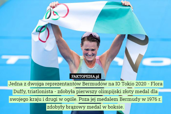 Jedna z dwojga reprezentantów Bermudów na IO Tokio 2020 - Flora Duffy, triatlonista - zdobyła pierwszy olimpijski złoty medal dla swojego kraju i drugi w ogóle. Poza jej medalem Bermudy w 1976 r. zdobyły brązowy medal w boksie. 