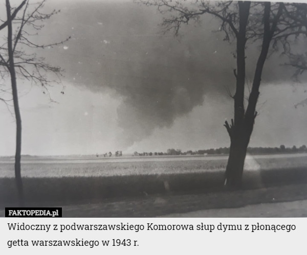 Widoczny z podwarszawskiego Komorowa słup dymu z płonącego getta warszawskiego w 1943 r. 
