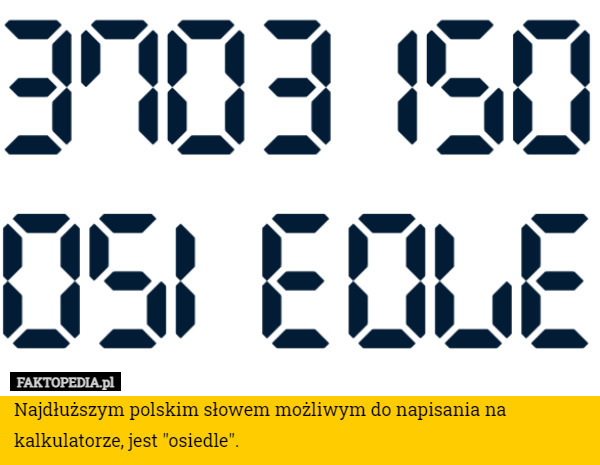 Najdłuższym polskim słowem możliwym do napisania na kalkulatorze, jest "osiedle". 