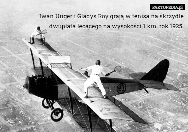 Iwan Unger i Gladys Roy grają w tenisa na skrzydle dwupłata lecącego na wysokości 1 km, rok 1925. 