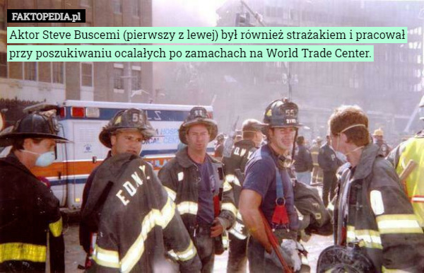 Aktor Steve Buscemi (pierwszy z lewej) był również strażakiem i pracował przy poszukiwaniu ocalałych po zamachach na World Trade Center. 