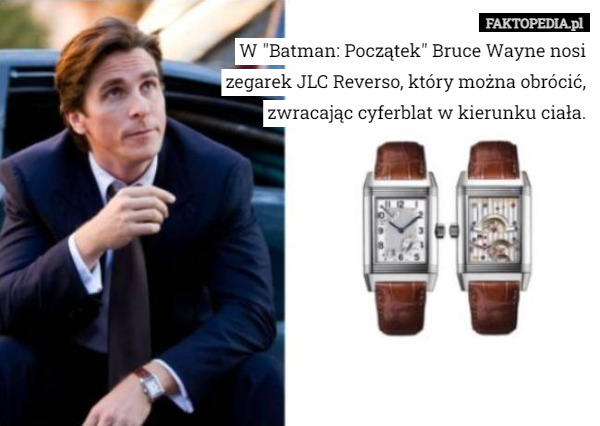 W "Batman: Początek" Bruce Wayne nosi zegarek JLC Reverso, który można obrócić, zwracając cyferblat w kierunku ciała. 
