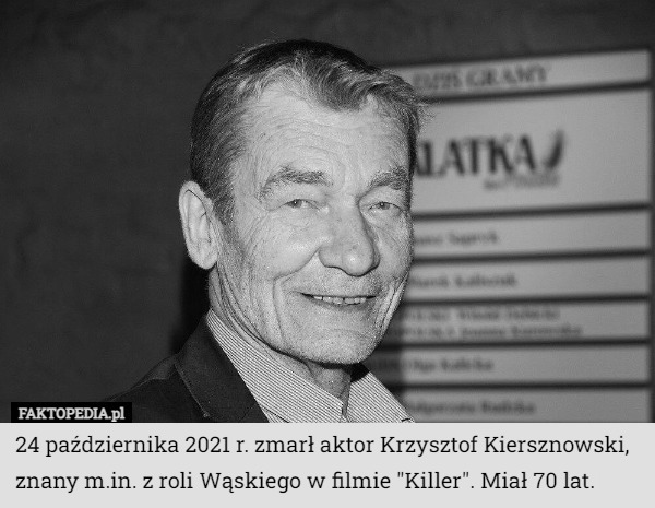 24 października 2021 r. zmarł aktor Krzysztof Kiersznowski, znany m.in. z roli Wąskiego w filmie "Killer". Miał 70 lat. 