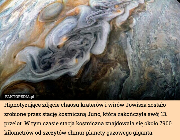 Hipnotyzujące zdjęcie chaosu kraterów i wirów Jowisza zostało zrobione przez stację kosmiczną Juno, która zakończyła swój 13. przelot. W tym czasie stacja kosmiczna znajdowała się około 7900 kilometrów od szczytów chmur planety gazowego giganta. 