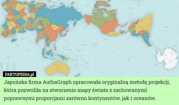 Japońska firma AuthaGraph opracowała oryginalną metodę projekcji, która pozwoliła na stworzenie mapy świata z zachowanymi poprawnymi proporcjami zarówno kontynentów, jak i oceanów. 