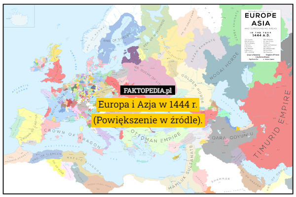 Europa i Azja w 1444 r.
(Powiększenie w źródle). 