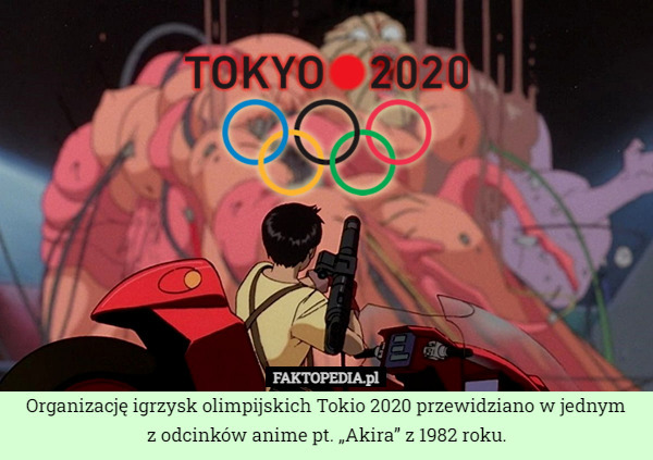 Organizację igrzysk olimpijskich Tokio 2020 przewidziano w jednym
z odcinków anime pt. „Akira” z 1982 roku. 