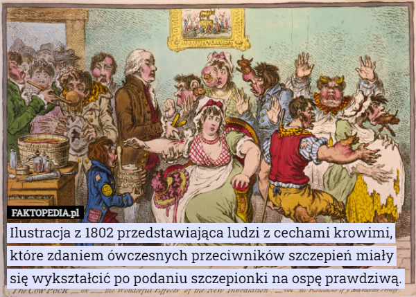Ilustracja z 1802 przedstawiająca ludzi z cechami krowimi, które zdaniem ówczesnych przeciwników szczepień miały się wykształcić po podaniu szczepionki na ospę prawdziwą. 